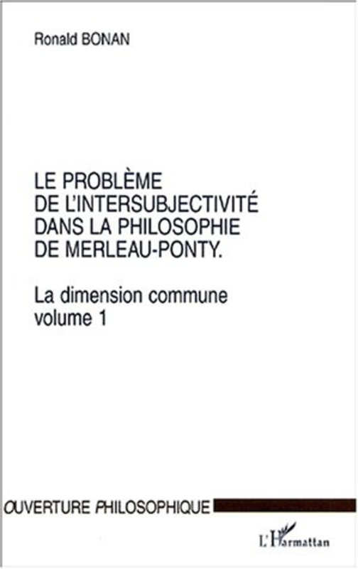 LE PROBLÈME DE L'INTERSUBJECTIVITÉ DANS LA PHILOSOPHIE DE MERLEAU-PONTY La dimension commune. Volume 1