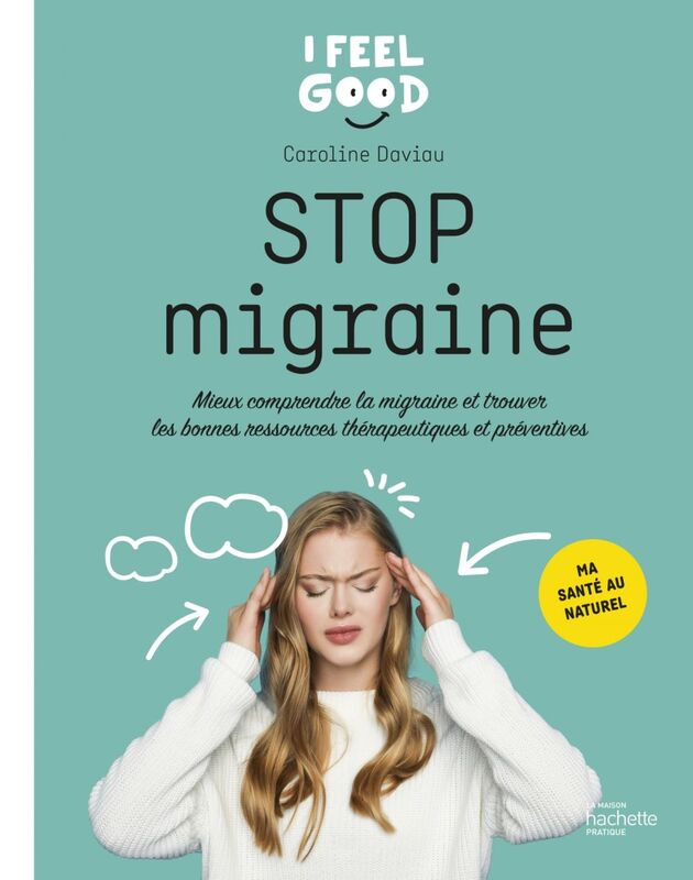 Stop migraine Mieux comprendre la migraine et trouver les bonnes ressources thérapeutiques et préventives