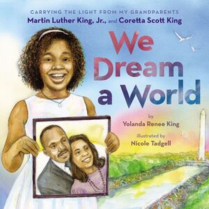 We Dream a World: Carrying the Light From My Grandparents Martin Luther King, Jr. and Coretta Scott King