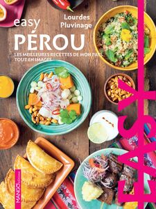 Easy Pérou Les meilleures recettes de mon pays tout en images