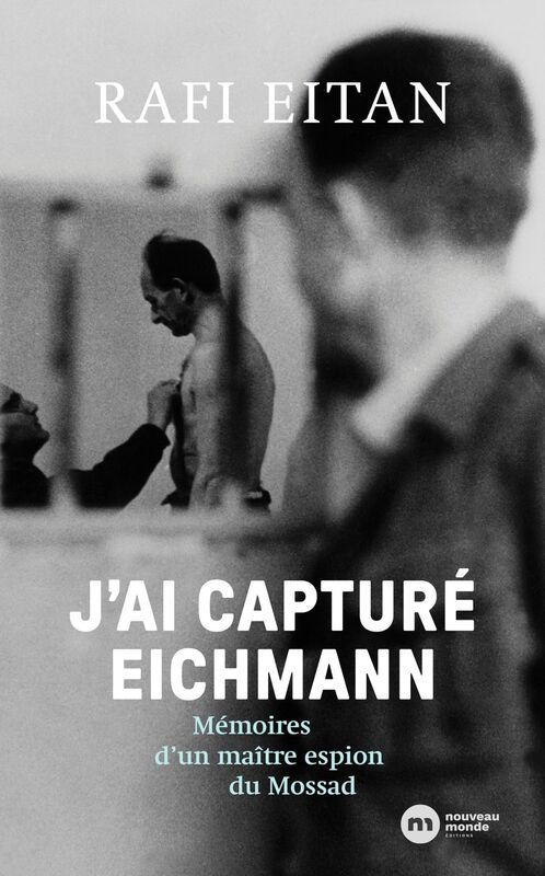 J'ai capturé Eichmann Mémoires d'un maître-espion du Mossad