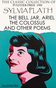The Сlassic Сollection of Sylvia Plath. Pulitzer Prize 1982 The Bell Jar, Ariel, The Colossus and Other Poems