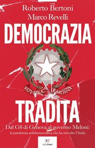 Democrazia tradita Dal G8 di Genova al governo Meloni: la pandemia antidemocratica che ha travolto l'Italia
