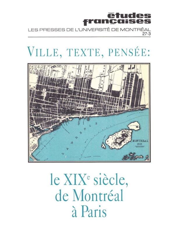 Études françaises. Volume 27, numéro 3, hiver 1991 Ville, texte, pensée : le XIXe siècle, de Montréal à Paris