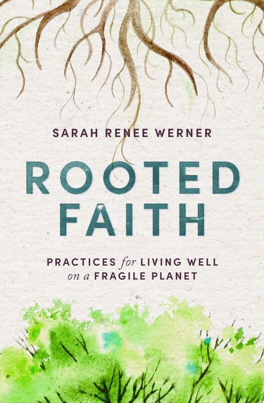 Rooted Faith Practices for Living Well on a Fragile Planet