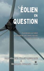 L’éolien en question Treize démentis sur l’intérêt de construire des parcs éoliens maritimes et terrestres en France