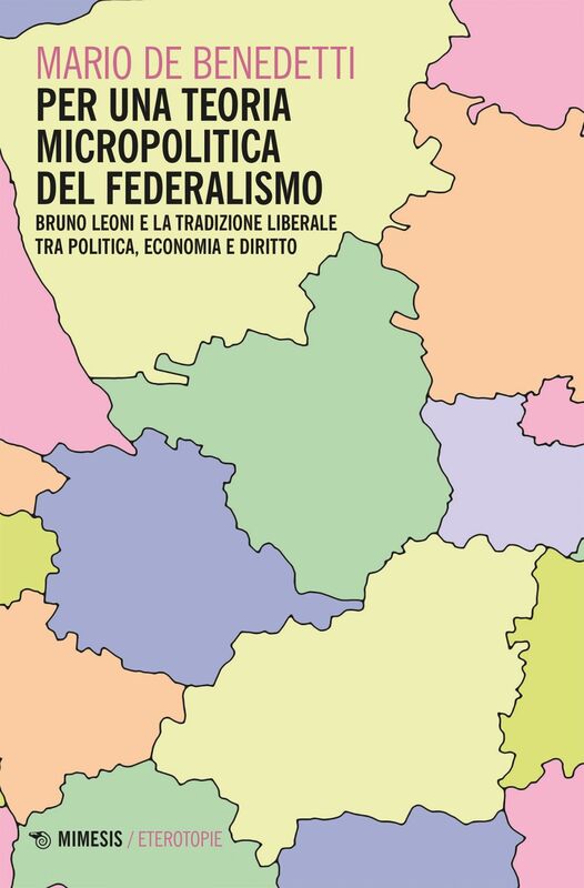 Per una teoria micropolitica del federalismo Bruno Leoni e la tradizione liberale tra politica, economia e diritto