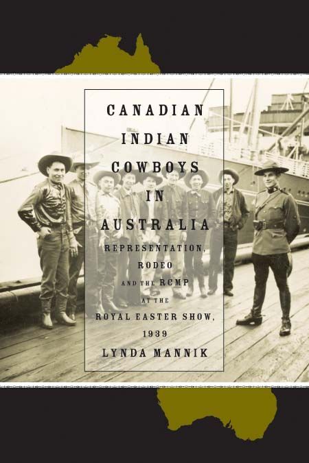 Canadian Indian Cowboys in Australia Representation, Rodeo, and the RCMP at the Royal Easter Show, 1939