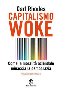 Capitalismo woke Come la moralità aziendale minaccia la democrazia
