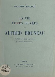 La vie et les œuvres de Alfred Bruneau Notice lue par l'auteur à l'Académie des Beaux-Arts