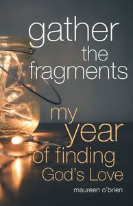 Gather the Fragments My Year of Finding God's Love