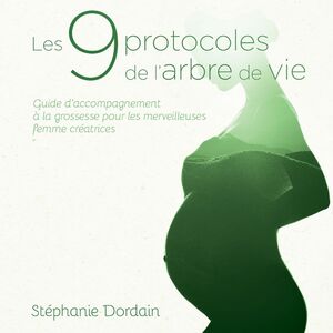 Les 9 protocoles de l’arbre de vie Guide d'accompagnement à la grossesse pour les merveilleuses femmes créatrices