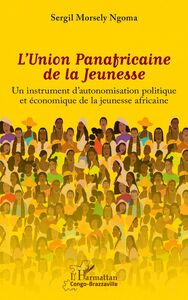 L'Union Panafricaine de la Jeunesse Un instrument d'autonomisation politique et économique de la jeunesse africaine