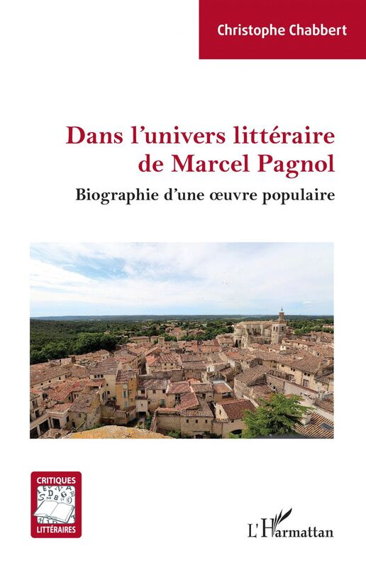 Dans l'univers littéraire de Marcel Pagnol Biographie d'une oeuvre populaire