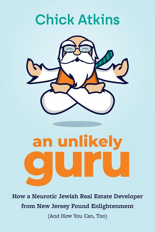 An Unlikely Guru How a Neurotic Jewish Real Estate Developer from New Jersey Found Enlightenment (And How You Can, Too)