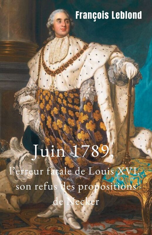 Juin 1789, l’erreur fatale de Louis XVI, son refus des propositions de Necker