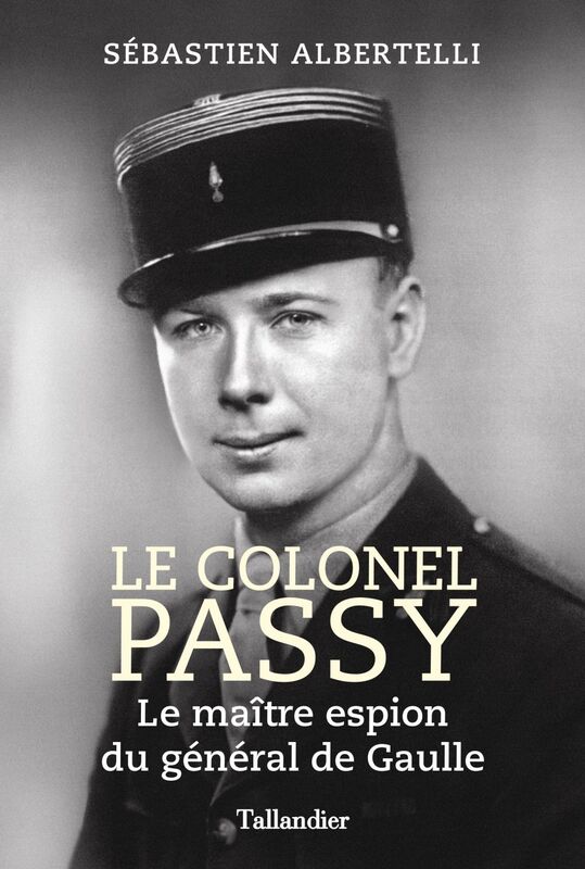 Le colonel Passy Le maître espion du général de Gaulle