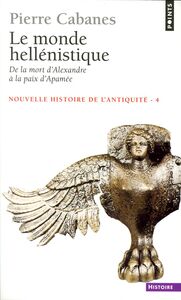 Monde hellénistique. . De la mort d'Alexandre à la paix d'Apamée 323-188 av. J.-C. (Le)