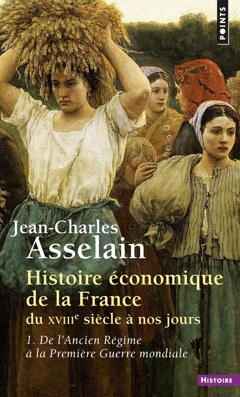 Histoire économique de la France du XVIIIe siècle à nos jours 1.De l'Ancien Régime à la Première Guerre mondiale