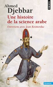 Une histoire de la science arabe. Entretiens avec Jean Rosmordu Entretiens avec Jean Rosmorduc