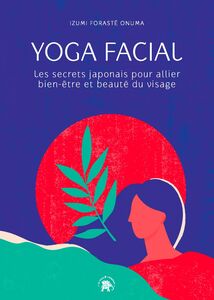 Yoga facial Les secrets japonais pour allier bien-être et beauté du visage