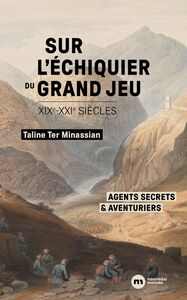 Sur l'échiquier du Grand Jeu Agents secrets et aventuriers  (XIXe-XXIe siècles)