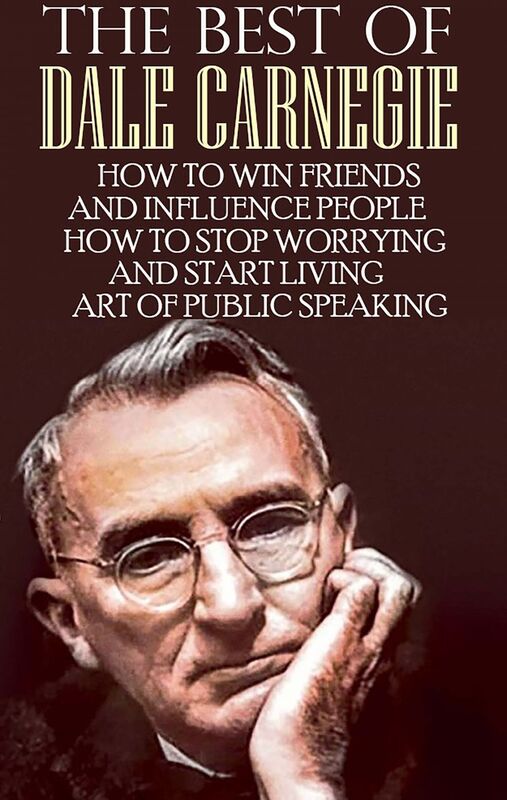 The Best of Dale Carnegie How to Win Friends and Influence People, How to Stop Worrying and Start Living, Art of Public Speaking