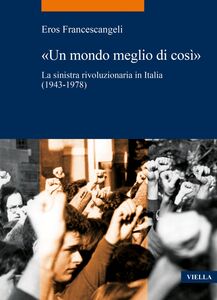 «Un mondo meglio di così» La sinistra rivoluzionaria in Italia (1943-1978)