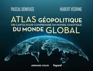 Atlas géopolitique du monde global 100 cartes pour comprendre un monde chaotique