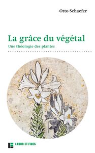 La grâce du végétal Une théologie des plantes