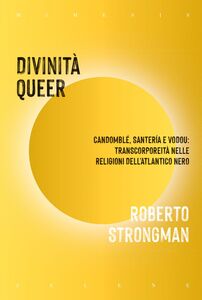 Divinità queer Candomblé, Santería e Vodou: transcorporeità nelle religioni dell’atlantico nero