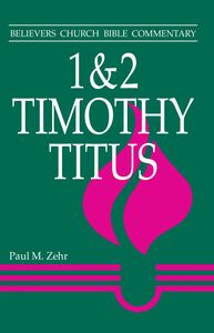1 & 2 Timothy, Titus Believers Church Bible Commentary