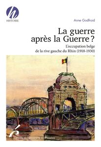La guerre après la Guerre ? L'occupation belge de la rive gauche du Rhin (1918-1930) Première édition