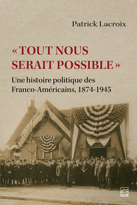 « Tout nous serait possible » Une histoire politique des Franco-Américains, 1874-1945