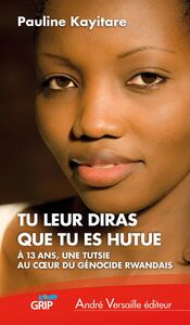 Tu leur diras que tu es hutue À 13 ans, une Tutsie au cœur du génocide rwandais