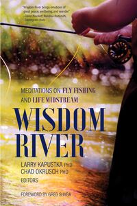 Wisdom River Meditations on Fly Fishing and Life Midstream