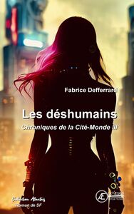 Chroniques de la Cité-Monde - Tome 3 Les déshumains