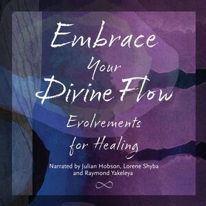Embrace Your Divine Flow Evolvements for Healing