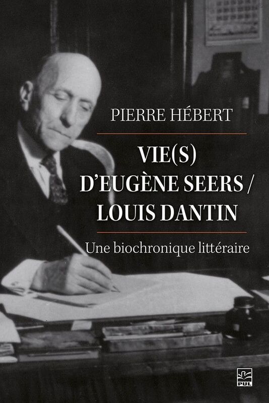 Vie(s) d’Eugène Seers / Louis Dantin une biochronique littéraire