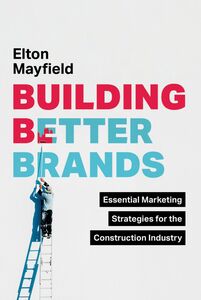 Building Better Brands Essential Marketing Strategies for the Construction Industry