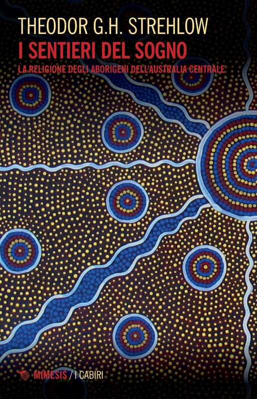I sentieri del sogno La religione degli aborigeni dell’australia centrale