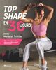 Top shape en 30 jours avec Marialye Trottier Plan d’entraînement efficace et 80 recettes savoureuses