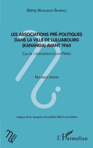 Les associatios pré-politiques dans la ville de Luluabourg (Kananga) avant 1960 Cas de l'association Lulua-Frères - Nouvelle édition