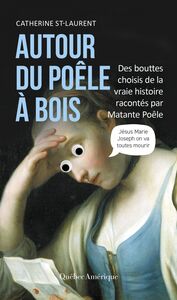 Autour du poêle à bois Des bouttes choisis de la vraie histoire racontés par Matante Poêle