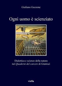 Ogni uomo è scienziato Dialettica e scienze della natura nei Quaderni del carcere di Gramsci