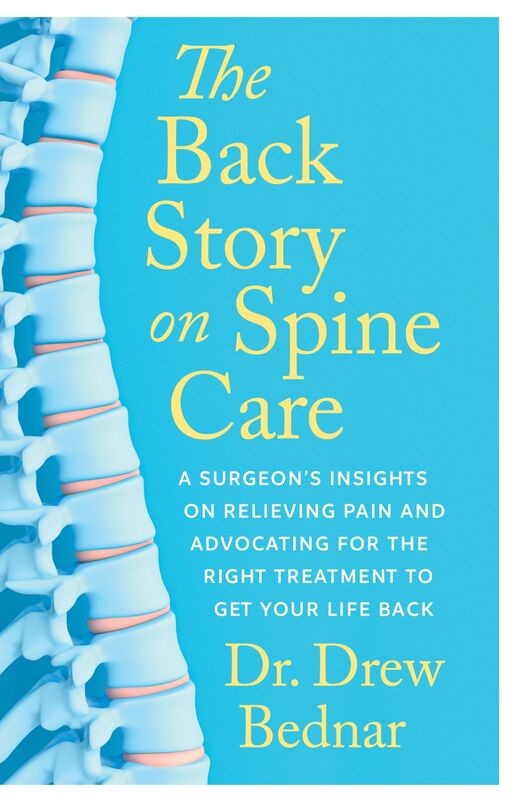 The Back Story on Spine Care A Surgeon’s Insights on Relieving Pain and Advocating for the Right Treatment to Get Your Life Back