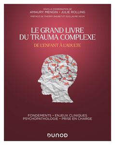 Le Grand Livre du trauma complexe - De l'enfant à l'adulte Fondements - Enjeux cliniques - Psychopathologie - Prise en charge