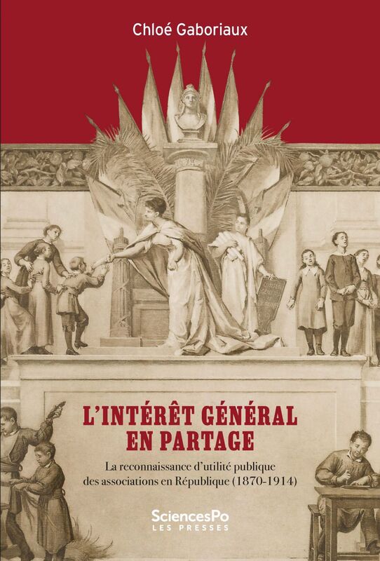 L’intérêt général en partage La reconnaissance d’utilité publique des associations en République, 1870-1914