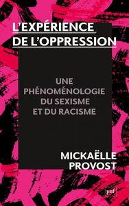 L'expérience de l'oppression Une phénoménologie du racisme et du sexisme
