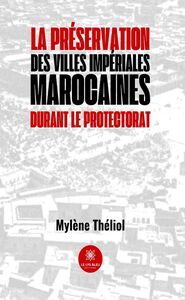 La préservation des villes impériales marocaines durant le Protectorat